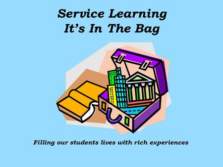 Service Learning Its In The Bag Filling our students lives with rich experiences.