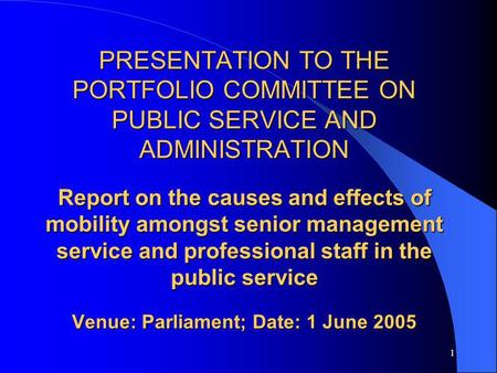 1 PRESENTATION TO THE PORTFOLIO COMMITTEE ON PUBLIC SERVICE AND ADMINISTRATION Report on the causes and effects of mobility amongst senior management service.