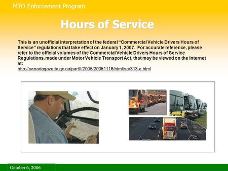 MTO Enforcement Program October 6, 2006 This is an unofficial interpretation of the federal Commercial Vehicle Drivers Hours of Service regulations that.