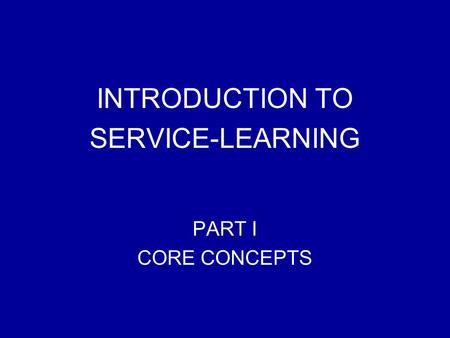 INTRODUCTION TO SERVICE-LEARNING PART I CORE CONCEPTS.