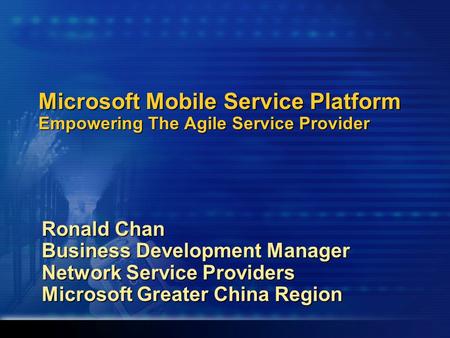 Microsoft Mobile Service Platform Empowering The Agile Service Provider Ronald Chan Business Development Manager Network Service Providers Microsoft Greater.
