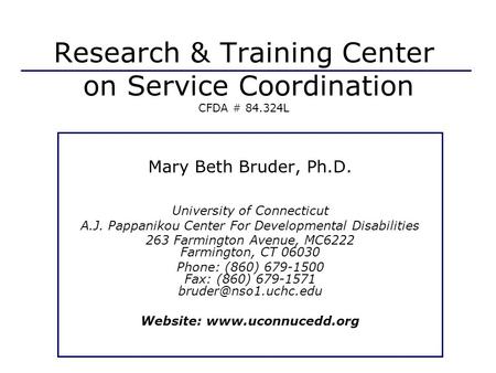 Mary Beth Bruder, Ph.D. University of Connecticut A.J. Pappanikou Center For Developmental Disabilities 263 Farmington Avenue, MC6222 Farmington, CT 06030.