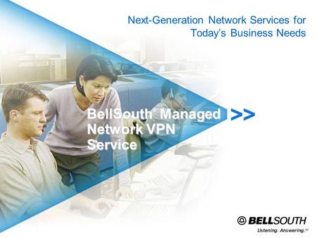 BellSouth ® Managed Network VPN Service Next-Generation Network Services for Todays Business Needs.