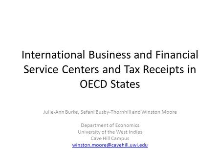 International Business and Financial Service Centers and Tax Receipts in OECD States Julie-Ann Burke, Sefani Busby-Thornhill and Winston Moore Department.