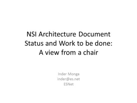 NSI Architecture Document Status and Work to be done: A view from a chair Inder Monga ESNet.