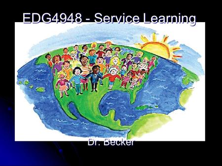 EDG4948 - Service Learning Dr. Becker. Benefits of EDG4948 Three (3) upper level credit hours Three (3) upper level credit hours EDG4948 is repeatable.