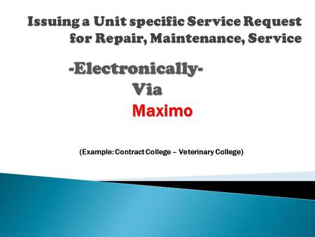 (Example: Contract College – Veterinary College) -Electronically-ViaMaximo.