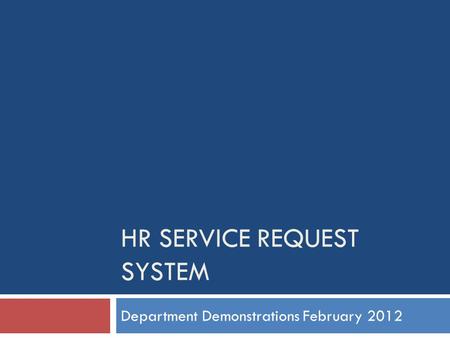 HR SERVICE REQUEST SYSTEM Department Demonstrations February 2012.