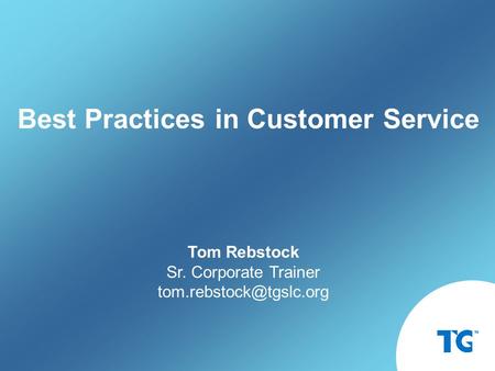 Tom Rebstock Sr. Corporate Trainer Best Practices in Customer Service.