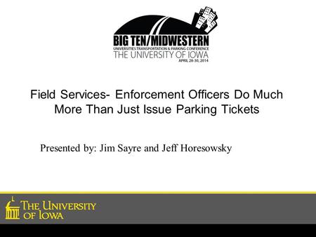 Field Services- Enforcement Officers Do Much More Than Just Issue Parking Tickets Presented by: Jim Sayre and Jeff Horesowsky.