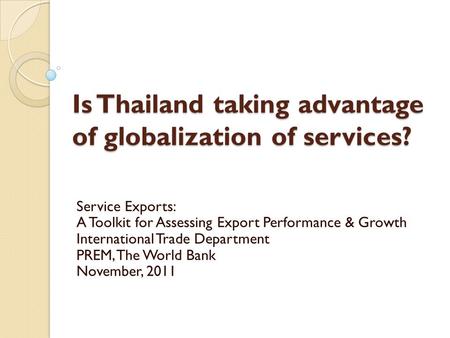 Is Thailand taking advantage of globalization of services? Service Exports: A Toolkit for Assessing Export Performance & Growth International Trade Department.