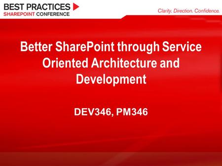 Better SharePoint through Service Oriented Architecture and Development DEV346, PM346.