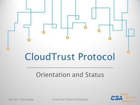 CloudTrust Protocol Orientation and Status July 2011 | Ron KnodeCloudTrust Protocol Orientation.