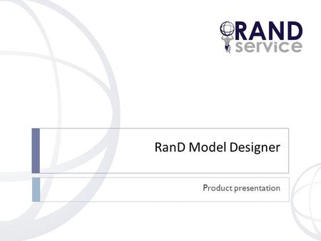 RanD Model Designer Product presentation.  RanD Model Designer A HIGH - PERFORMANCE VISUAL ENVIRONMENT FOR THE MODELING AND.