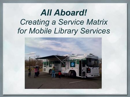 All Aboard! Creating a Service Matrix for Mobile Library Services