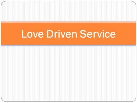 Love Driven Service. Committed to Service Prayers Presence Gifts Service What does it look like to be committed to Service?