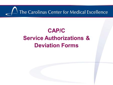 CAP/C Service Authorizations & Deviation Forms. Valid Service Authorization A valid Service Authorization (SA) must have the following: 1.Recipient name.