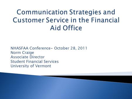 NHASFAA Conference- October 28, 2011 Norm Craige Associate Director Student Financial Services University of Vermont.
