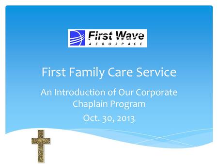 First Family Care Service An Introduction of Our Corporate Chaplain Program Oct. 30, 2013.