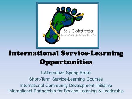 International Service-Learning Opportunities I-Alternative Spring Break Short-Term Service-Learning Courses International Community Development Initiative.