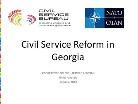 Civil Service Reform in Georgia CONFERENCE ON CIVIL SERVICE REFORM Tbilisi, Georgia 13 June, 2012.