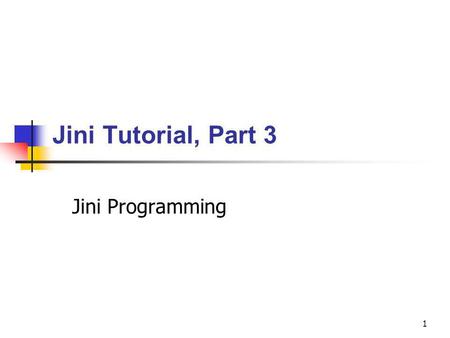 1 Jini Tutorial, Part 3 Jini Programming. 2 Tutorial outline Part 1 Introduction Distributed systems Java basics Remote Method Invocation (RMI) Part 2.