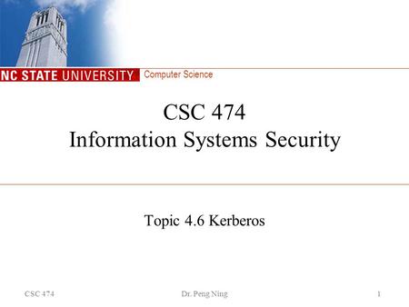 Computer Science CSC 474Dr. Peng Ning1 CSC 474 Information Systems Security Topic 4.6 Kerberos.