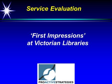 First Impressions at Victorian Libraries Service Evaluation.