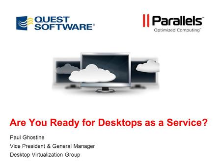 Are You Ready for Desktops as a Service? Paul Ghostine Vice President & General Manager Desktop Virtualization Group.
