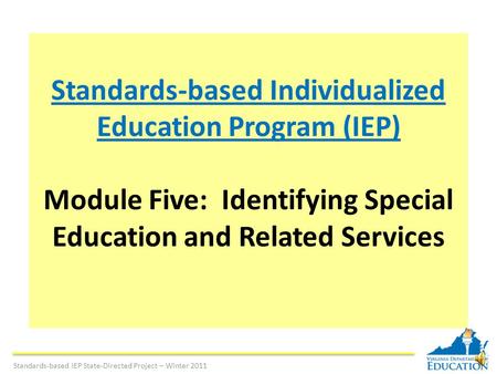 Standards-based Individualized Education Program (IEP) Module Five: Identifying Special Education and Related Services Standards-based IEP State-Directed.