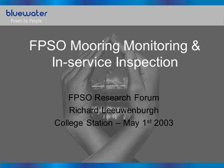 FPSO Mooring Monitoring & In-service Inspection FPSO Research Forum Richard Leeuwenburgh College Station – May 1 st 2003.