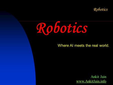 Robotics Where AI meets the real world. Ankit Jain www.AnkitJain.info www.AnkitJain.info.