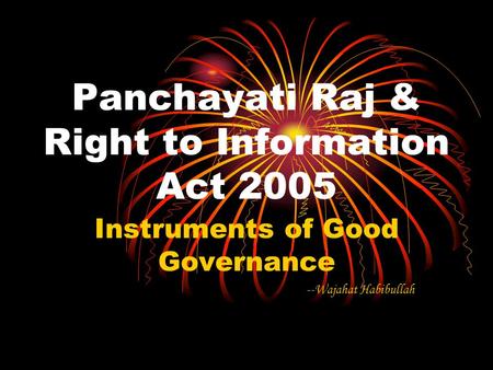 Panchayati Raj & Right to Information Act 2005 Instruments of Good Governance --Wajahat Habibullah.