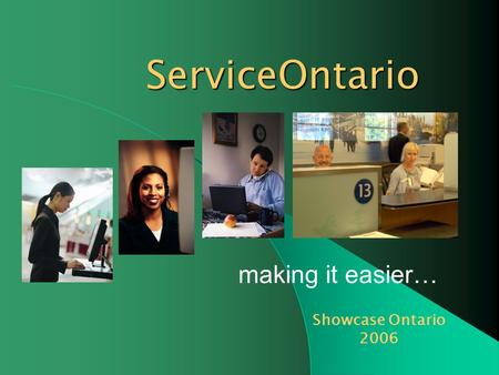 Making it easier… ServiceOntario Showcase Ontario 2006.