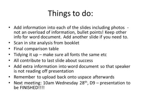Things to do: Add information into each of the slides including photos - not an overload of information, bullet points! Keep other info for word document.