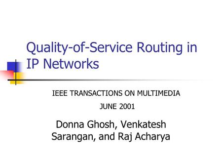 Quality-of-Service Routing in IP Networks Donna Ghosh, Venkatesh Sarangan, and Raj Acharya IEEE TRANSACTIONS ON MULTIMEDIA JUNE 2001.