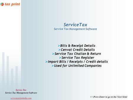 >> Press Enter to go to the Next Slide Service Tax Service Tax Management Software www.taxprintindia.com ServiceTax Service Tax Management Software Bills.