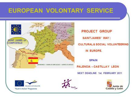 EUROPEAN VOLONTARY SERVICE SAINT JAMES OF COMPOSTELLE PROJECT GROUP SAINT JAMES WAY : CULTURAL & SOCIAL VOLUNTEERING IN EUROPE. SPAIN PALENCIA – CASTILLA.