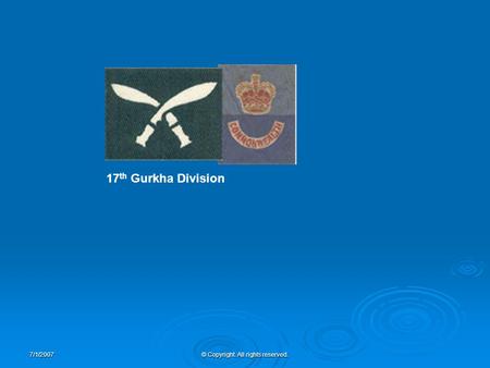 7/1/2007© Copyright. All rights reserved. 17 th Gurkha Division.