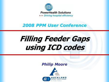 Filling Feeder Gaps using ICD codes 2008 PPM User Conference Philip Moore.