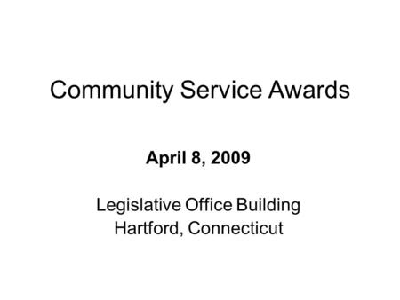 Community Service Awards April 8, 2009 Legislative Office Building Hartford, Connecticut.