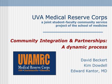 UVA Medical Reserve Corps a joint student-faculty community service project of the school of medicine Community Integration & Partnerships: A dynamic process.