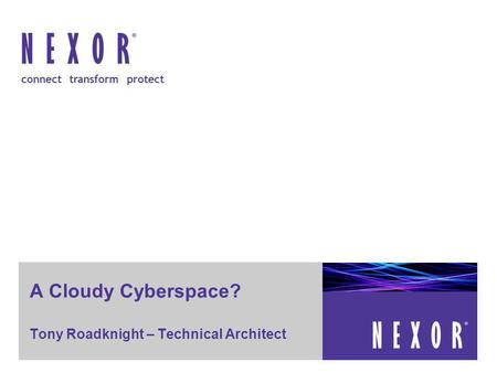 Prepared for [xxxx] – Commercial in Confidence connect transform protect A Cloudy Cyberspace? Tony Roadknight – Technical Architect.