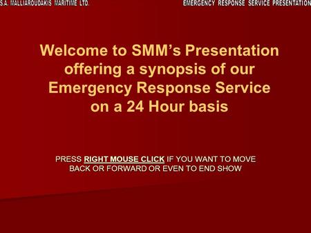 Welcome to SMMs Presentation offering a synopsis of our Emergency Response Service on a 24 Hour basis PRESS RIGHT MOUSE CLICK IF YOU WANT TO MOVE BACK.
