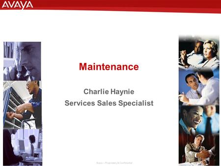 1 © 2006 Avaya Inc. All rights reserved. Avaya – Proprietary & Confidential. Maintenance Charlie Haynie Services Sales Specialist.