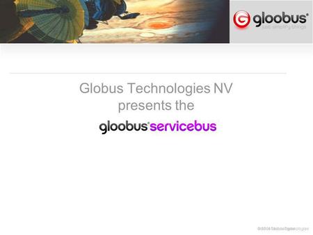 © 2006 Globus TechnologiesGlobus Technologies Globus Technologies NV presents the.
