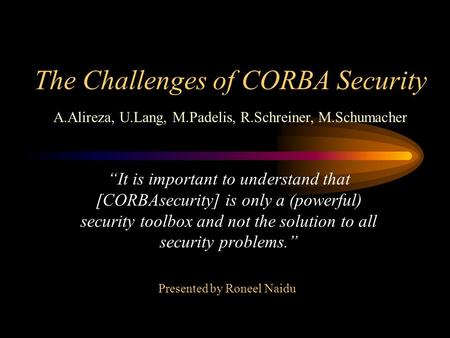 The Challenges of CORBA Security It is important to understand that [CORBAsecurity] is only a (powerful) security toolbox and not the solution to all security.