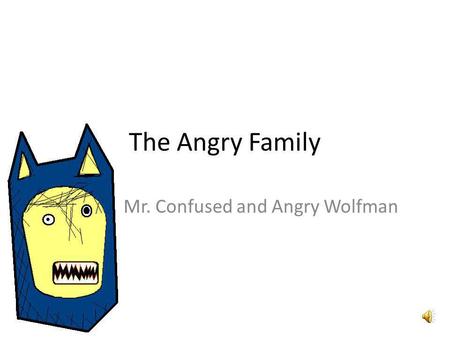 The Angry Family Mr. Confused and Angry Wolfman Bonjour ! Je mappelle Confused and Angry Wolfman. Hello, my name is Confused and Angry Wolfman.