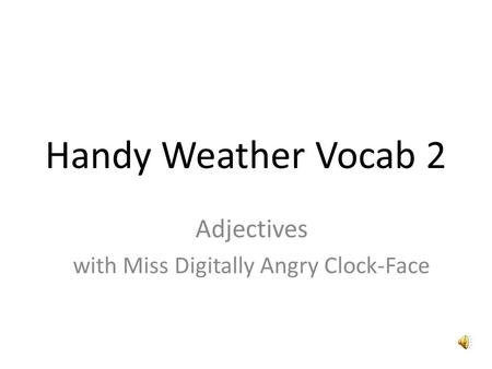 Handy Weather Vocab 2 Adjectives with Miss Digitally Angry Clock-Face.