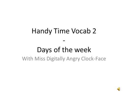 Handy Time Vocab 2 - Days of the week With Miss Digitally Angry Clock-Face.